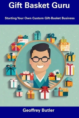 Gift Basket Guru: Starting Your Own Custom Gift-Basket Business by Butler, Geoffrey
