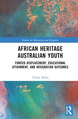 African Heritage Australian Youth: Forced Displacement, Educational Attainment, and Integration Outcomes by Molla, Tebeje