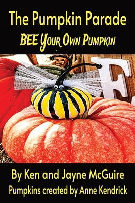 The Pumpkin Parade: BEE Your Own Pumpkin by McGuire, Ken And Jayne
