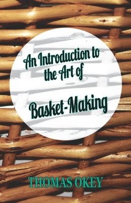 An Introduction to the Art of Basket-Making by Okey, Thomas
