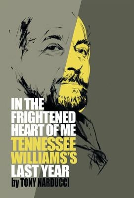 In the Frightened Heart of Me: Tennessee Williams's Last Year by Narducci, Tony
