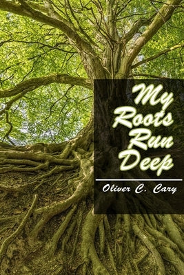 My Roots Run Deep by Cary, Oliver C.