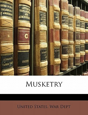Musketry by United States War Dept, States War Dept