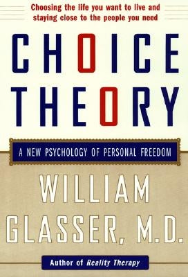 Choice Theory: A New Psychology of Personal Freedom by Glasser, William