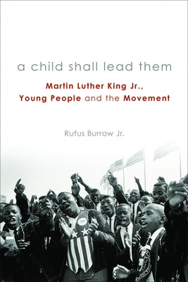 A Child Shall Lead Them PB: Martin Luther King Jr., Young People, and the Movement by Burrow, Rufus