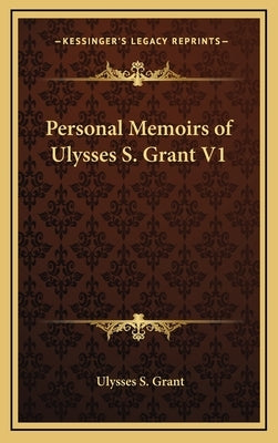 Personal Memoirs of Ulysses S. Grant V1 by Grant, Ulysses S.
