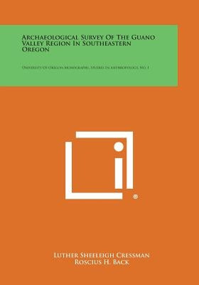 Archaeological Survey of the Guano Valley Region in Southeastern Oregon: University of Oregon Monographs, Studies in Anthropology, No. 1 by Cressman, Luther Sheeleigh