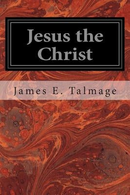 Jesus the Christ by Talmage, James E.
