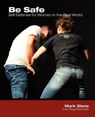 Be Safe: Self Defense for Women in the Real World by Slane, Mark