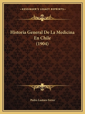 Historia General De La Medicina En Chile (1904) by Ferrer, Pedro Lautaro
