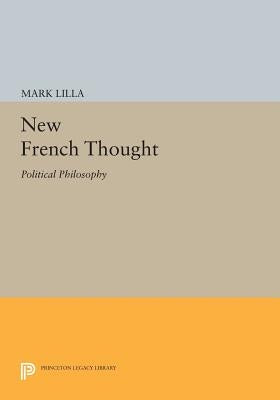 New French Thought: Political Philosophy by Lilla, Mark