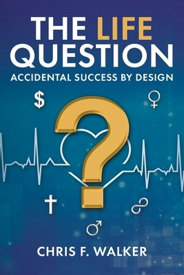The LIFE Question: Accidental Success By Design by Walker, Chris F.