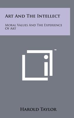 Art And The Intellect: Moral Values And The Experience Of Art by Taylor, Harold