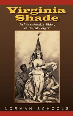 Virginia Shade: An African American History of Falmouth, Virginia by Schools, Norman