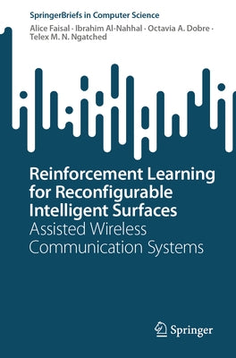 Reinforcement Learning for Reconfigurable Intelligent Surfaces: Assisted Wireless Communication Systems by Faisal, Alice