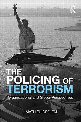 The Policing of Terrorism: Organizational and Global Perspectives by Deflem, Mathieu