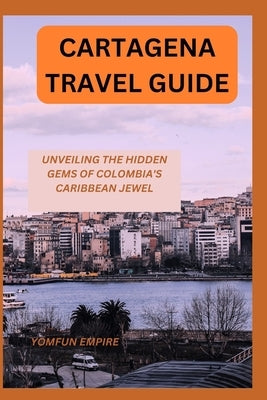 Cartagena Travel Guide: Unveiling the Hidden Gems of Colombia's Caribbean Jewel by Empire, Yomfun