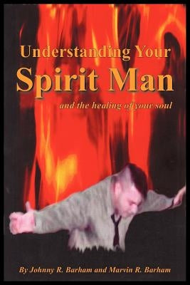 Understanding Your Spirit Man and the healing of your soul by Barham, Johnny R.