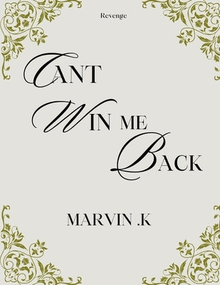 Can't Win Me Back: Billionaire In Disguise: Volume 2 by K, Marvin