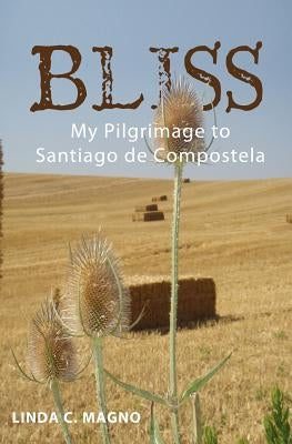 Bliss: My Pilgrimage to Santiago de Compostela by Magno, Linda C.