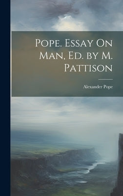 Pope. Essay On Man, Ed. by M. Pattison by Pope, Alexander