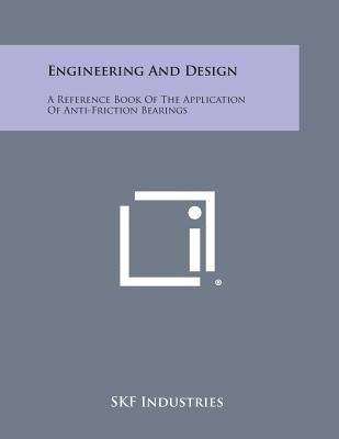 Engineering and Design: A Reference Book of the Application of Anti-Friction Bearings by Skf Industries