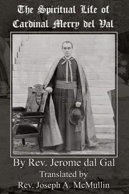 The Spiritual Life of Cardinal Merry del Val by McMullin, Joseph a.