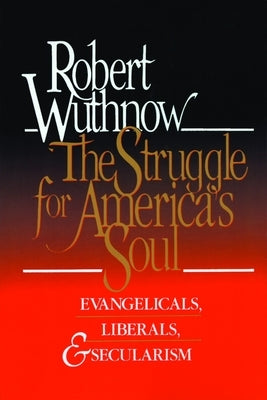 The Struggle for America's Soul: Evangelicals, Liberals, and Secularism by Wuthnow, Robert