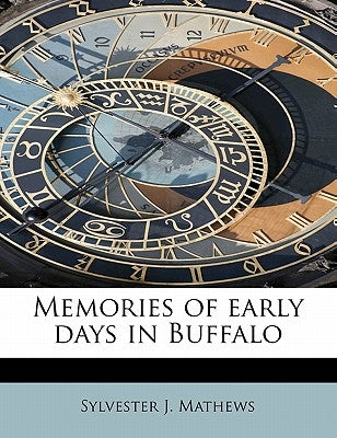 Memories of Early Days in Buffalo by Mathews, Sylvester J.