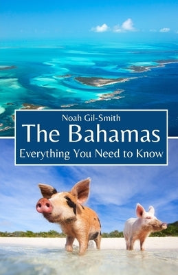 The Bahamas: Everything You Need to Know by Gil-Smith, Noah