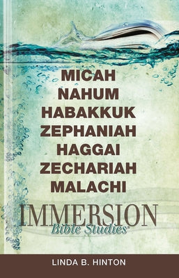 Immersion Bible Studies: Micah, Nahum, Habakkuk, Zephaniah, Haggai, Zechariah, Malachi by Hinton, Linda B.