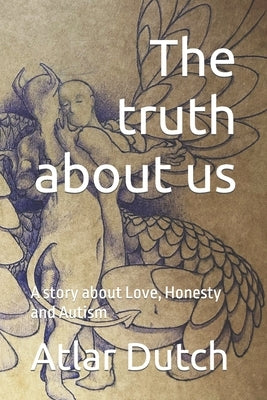 The truth about us: A story about Love, Honesty and Autism by Dutch, Atlar Von