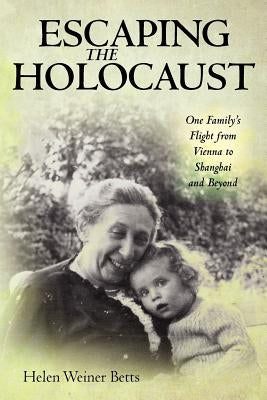 Escaping the Holocaust: One Family's Flight from Vienna to Shanghai and Beyond by Betts, Helen Weiner