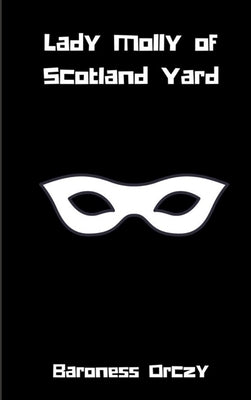 Lady Molly of Scotland Yard by Orczy, Baroness