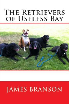 The Retrievers of Useless Bay by Branson, James H.