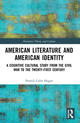 American Literature and American Identity: A Cognitive Cultural Study from the Civil War to the Twenty-First Century by Hogan, Patrick Colm