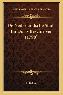 De Nederlandsche Stad- En Dorp-Beschrijver (1798) by Bakker, R.