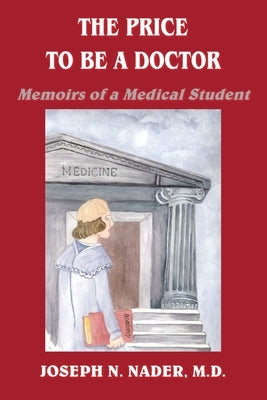 The Price to Be a Doctor: Memoirs of a Medical Student by Nader M. D., Joseph N.