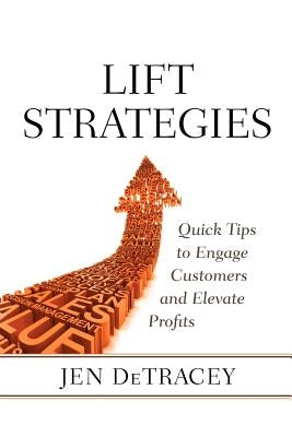 Lift Strategies: Quick Tips to Engage Customers and Elevate Results by Detracey, Jen