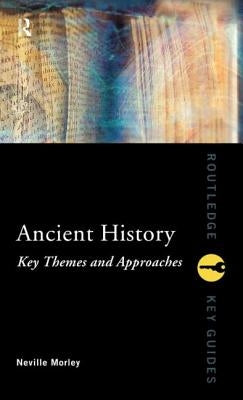 Ancient History: Key Themes and Approaches by Morley, Neville