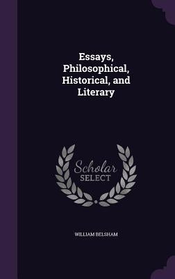 Essays, Philosophical, Historical, and Literary by Belsham, William