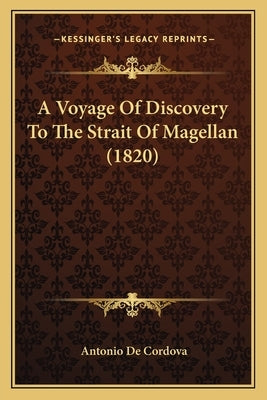 A Voyage Of Discovery To The Strait Of Magellan (1820) by Cordova, Antonio De