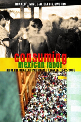 Consuming Mexican Labor: From the Bracero Program to NAFTA by Mize, Ronald