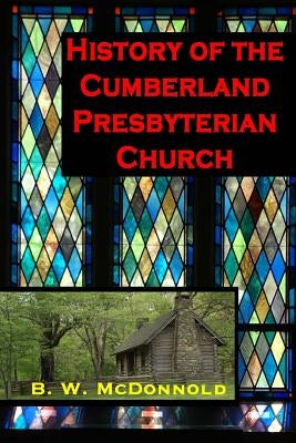 History of the Cumberland Presbyterian Church by McDonnold, Benjamin Wilburn