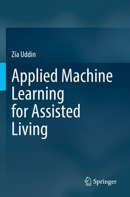 Applied Machine Learning for Assisted Living by Uddin, Zia