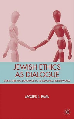 Jewish Ethics as Dialogue: Using Spiritual Language to Re-Imagine a Better World by Pava, M.