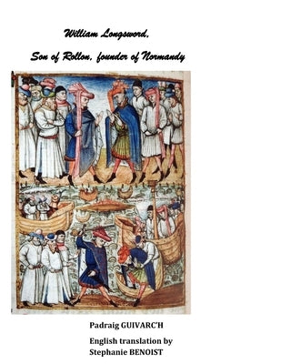 William Longsword, Son of Rollon, founder of Normandy by Benoist, Stephanie