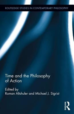 Time and the Philosophy of Action by Altshuler, Roman