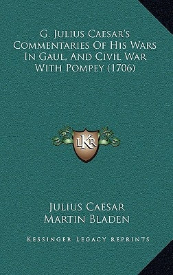 G. Julius Caesar's Commentaries Of His Wars In Gaul, And Civil War With Pompey (1706) by Caesar, Julius