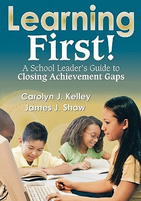 Learning First!: A School Leader's Guide to Closing Achievement Gaps by Shaw, James J.